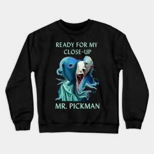 Ready for My Close-Up Mr. Pickman Crewneck Sweatshirt